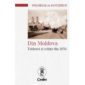 Din Moldova. Tablouri si schite din 1850 - Wilhelm de Kotzebue
