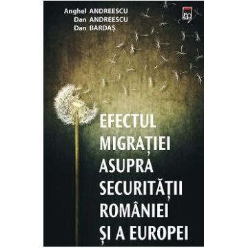 Efectul migratiei asupra securitatii Romaniei si a Europei - Anghel Andreescu, Dan Andreescu, Dan Bardas