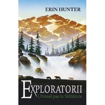 Exploratorii Vol.4: Ultimul pas in salbaticie - Erin Hunter