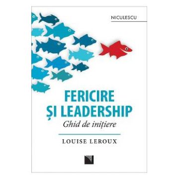 Fericire si leadership. Ghid de initiere - Louise Leroux