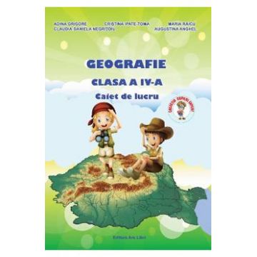 Geografie - Clasa a 4-a - Caiet de lucru - A. Grigore, C. Ipate-Toma, C. Negritoiu, A. Anghel, M. Raicu