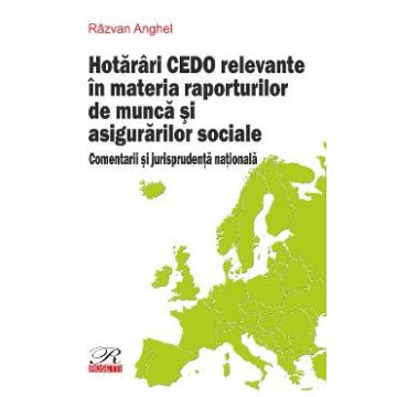 Hotarari CEDO relevante in materia raporturilor de munca si asigurarilor sociale - Razvan Anghel