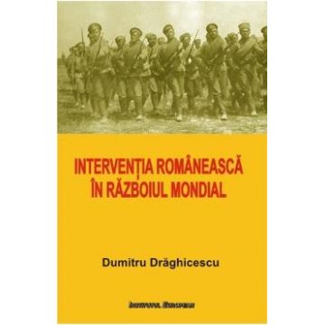 Interventia romaneasca in Razboiul Mondial - Dumitru Draghicescu