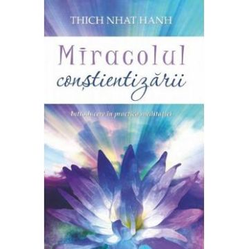 Miracolul constientizarii - Thich Nhat Hanh