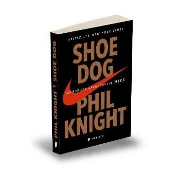 Shoe Dog. Memoriile creatorului Nike - Phil Knight