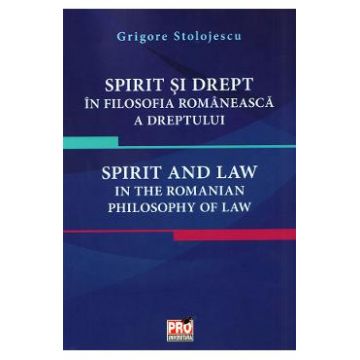 Spirit si drept in filosofia romaneasca a dreptului - Grigore Stolojescu