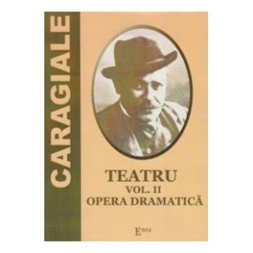 Teatru Vol.2: Opera dramatica - I. L. Caragiale