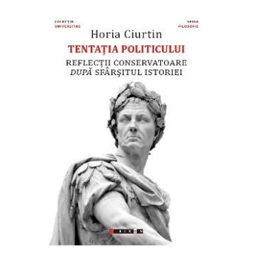 Tentatia politicului - Horia Ciurtin