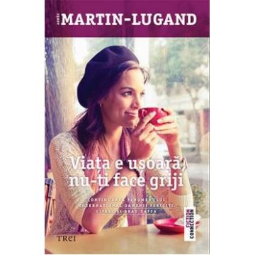 Viata e usoara, nu-ti face griji - Agnes Martin-Lugand