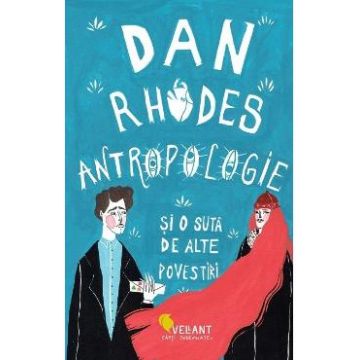 Antropologie si o suta de alte povestiri - Dan Rhodes