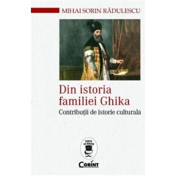 Din istoria familiei Ghika - Mihai Sorin Radulescu