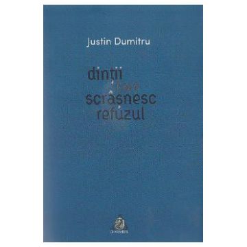 Dintii care scrasnesc refuzul - Justin Dumitru