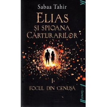 Elias si spioana carturarilor I: Focul din cenusa - Sabaa Tahir
