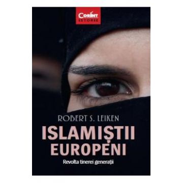 Islamistii europeni. Revolta tinerei generatii - Robert S. Leiken