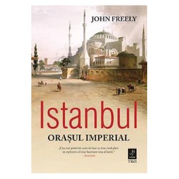 Istanbul, orasul imperial - John Freely