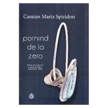 Pornind de la zero - Cassian Maria Spiridon