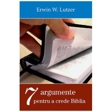 Sapte argumente pentru a crede Biblia - Erwin W. Lutzer