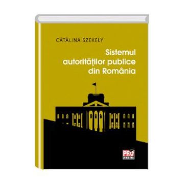 Sistemul autoritatilor publice din Romania - Catalina Szekely