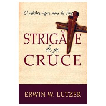 Strigate de pe cruce - Erwin W. Lutzer