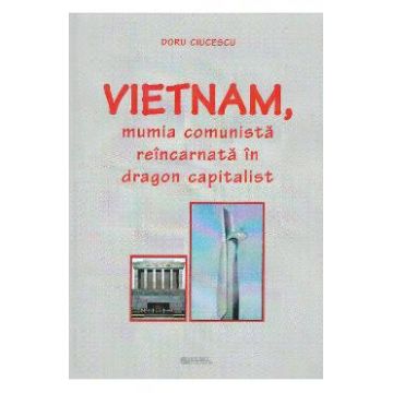 Vietnam, mumia comunista reincarnata in dragon capitalist - Doru Ciucescu