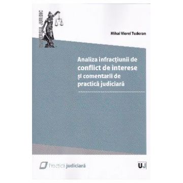 Analiza infractiunii de conflict de interese si comentarii de practica judiciara - Mihai Viorel Tudoran