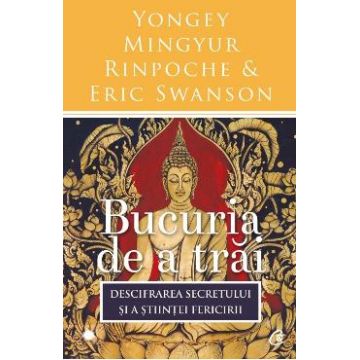 Bucuria de a trai - Yongey Mingyur Rinpoche, Eric Swanson