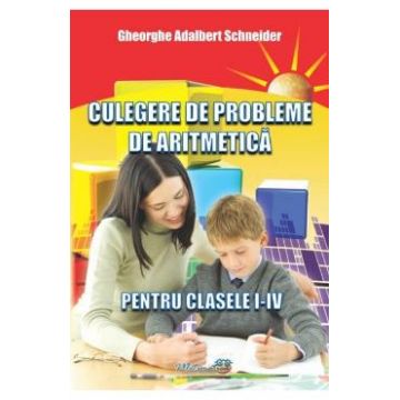 Culegere de probleme de aritmetica - Clasele 1-4 - Gheorghe Adalbert Schneider