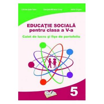 Educatie sociala - Clasa 5 - Caiet de lucru - Cristina Ipate-Toma, Georgeta-M. Crivac
