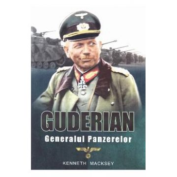 Guderian, generalul panzerelor - Kenneth Macksey