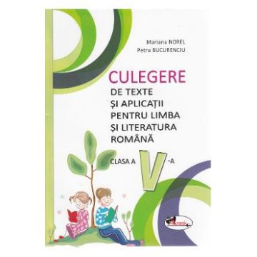 Limba si literatura romana - Clasa 5 - Culegere de texte si aplicatii - Mariana Norel, Petru Bucurenciu