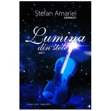 Lumina din stele vol. 1 - Stefan Amariei