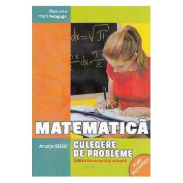 Matematica - Clasa 10 - Culegere de probleme Ed.2 - Ancuta Heisu