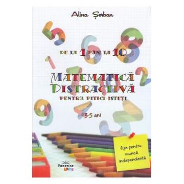 Matematica distractiva pentru pitici isteti 3-5 ani - Alina Serban