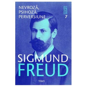 Opere esentiale 7 - Nevroza, psihoza, perversiune - Sigmund Freud