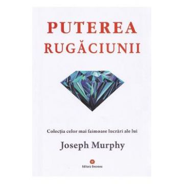 Puterea miraculoasa a mintii tale Vol.1: Puterea rugaciunii - Joseph Murphy