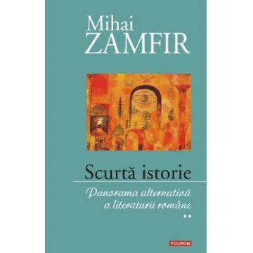 Scurta istorie Vol. 2: Panorama alternativa a literaturii romane - Mihai Zamfir