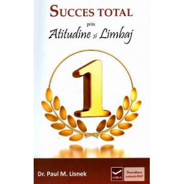 Succes total prin atitudine si limbaj - Dr. Paul M. Lisnek