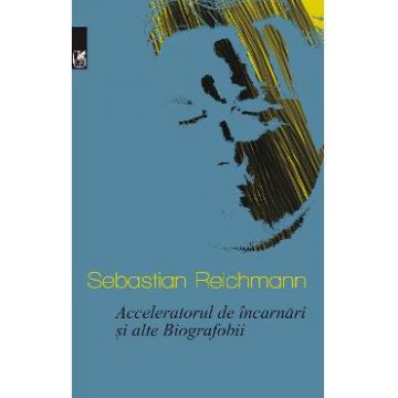 Acceleratorul de incarnari si alte Biografobii - Sebastian Reichmann