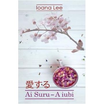 Ai Suru. A iubi Vol. 1 - Ioana Lee