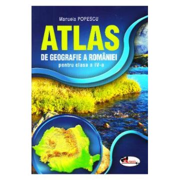 Atlas Geografia Romaniei - Clasa 4 - Manuela Popescu