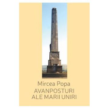 Avanposturi ale Marii Uniri - Mircea Popa