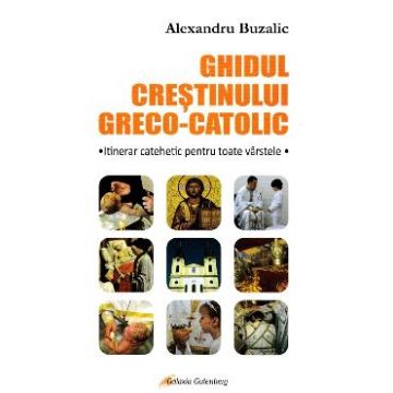 Ghidul crestinului greco-catolic - Alexandru Buzalic