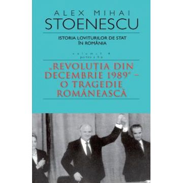 Istoria loviturilor de stat in Romania Vol.4. Partea 2 Ed.3 - Alex Mihai Stoenescu