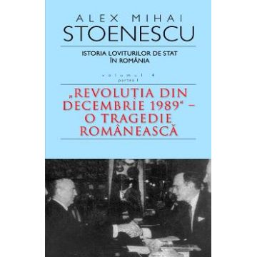 Istoria loviturilor de stat. Vol. 4 ( Partea 1) Ed. 3 - Alex Mihai Stoenescu