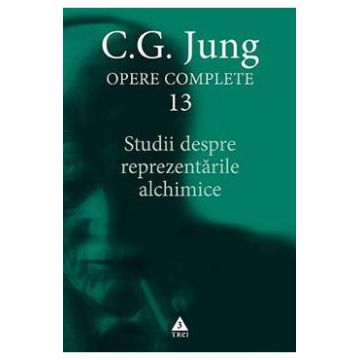 Opere complete 13: Studii despre reprezentarile alchimice - C.G. Jung
