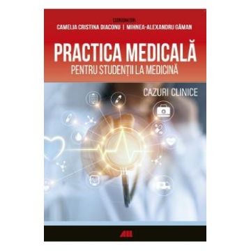 Practica medicala pentru studentii la medicina - Camelia Diaconu, Mihnea-Alexandru Gaman