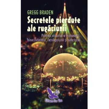Secretele pierdute ale rugaciunii - Gregg Braden