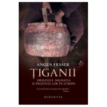Tiganii: Originile, migratia si prezenta lor in Europa ed.2 - Angus Fraser