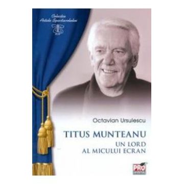 Titus Munteanu, un lord al micului ecran - Octavian Ursulescu
