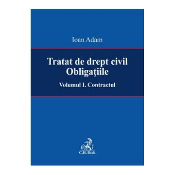 Tratat de drept civil. Obligatiile Vol.1: Contractul - Ioan Adam
